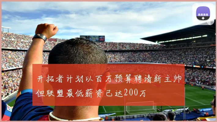 开拓者计划以百万预算聘请新主帅但联盟最低薪资已达200万